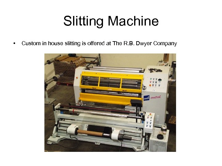 Slitting Machine • Custom in house slitting is offered at The R. B. Dwyer