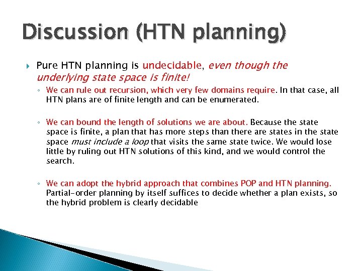 Discussion (HTN planning) Pure HTN planning is undecidable, even though the underlying state space