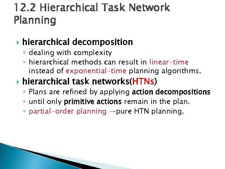 12. 2 Hierarchical Task Network Planning hierarchical decomposition ◦ dealing with complexity ◦ hierarchical