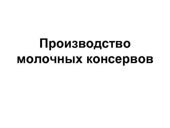 Производство молочных консервов 