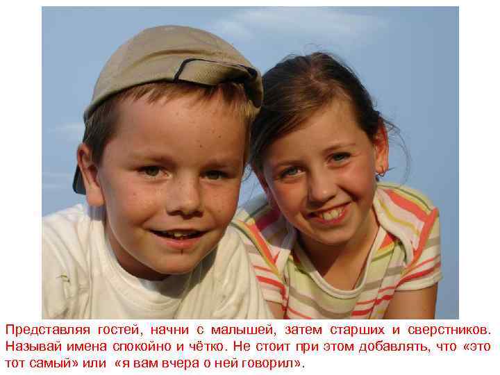 Представляя гостей, начни с малышей, затем старших и сверстников. Называй имена спокойно и чётко.