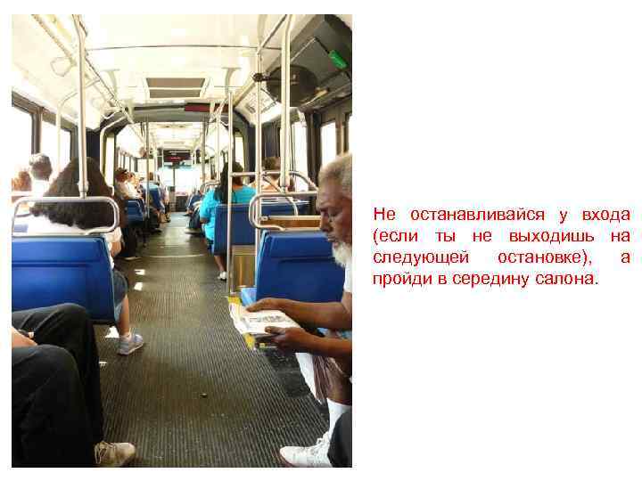 Не останавливайся у входа (если ты не выходишь на следующей остановке), а пройди в