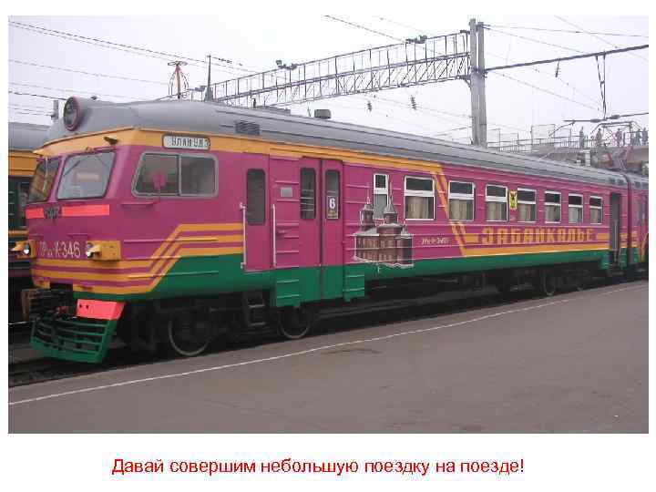 Давай совершим небольшую поездку на поезде! 