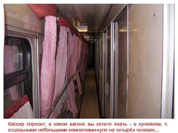 Кассир спросит, в каком вагоне вы хотите ехать - в купейном, с отдельными небольшими