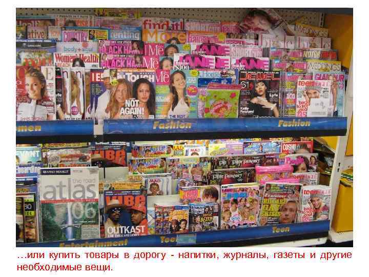 …или купить товары в дорогу - напитки, журналы, газеты и другие необходимые вещи. 