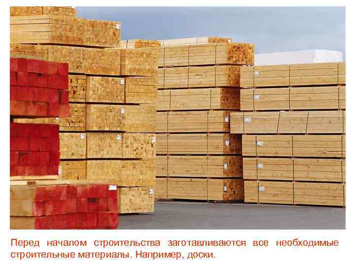 Перед началом строительства заготавливаются все необходимые строительные материалы. Например, доски. 