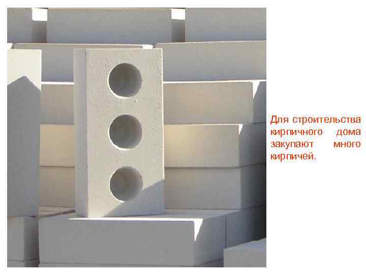 Для строительства кирпичного дома закупают много кирпичей. 