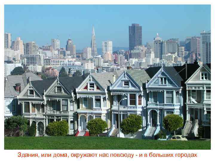 Здания, или дома, окружают нас повсюду - и в больших городах 