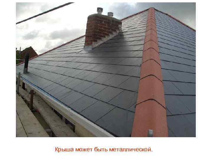 Крыша может быть металлической. 