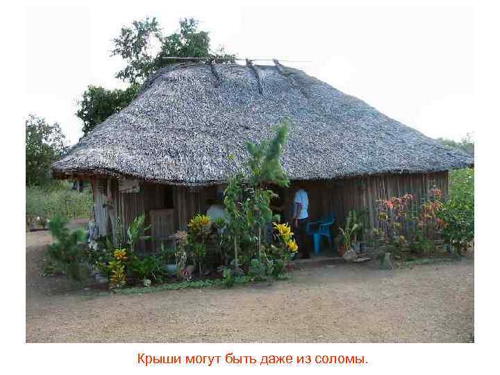 Крыши могут быть даже из соломы. 