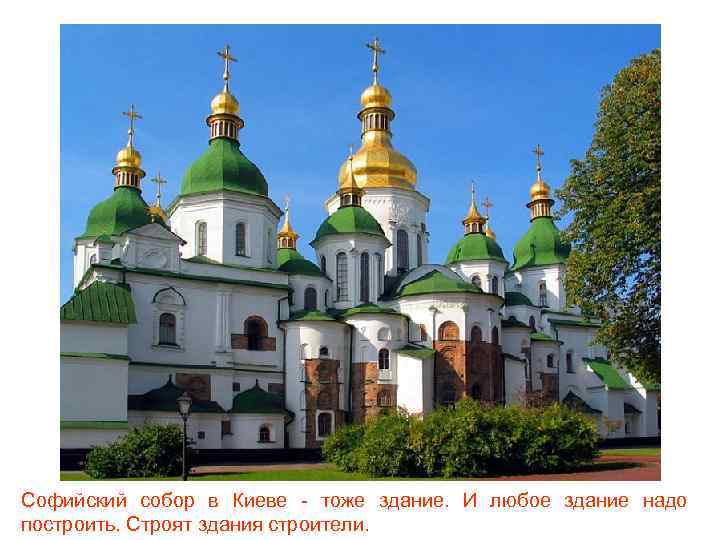 Софийский собор в Киеве - тоже здание. И любое здание надо построить. Строят здания