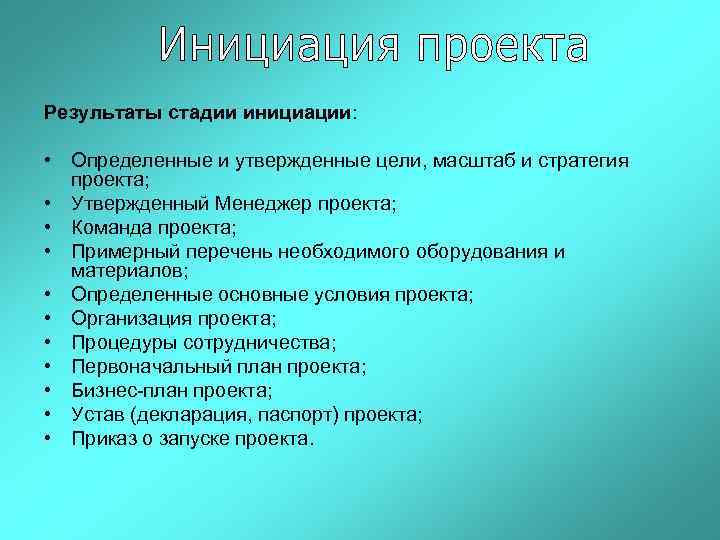 Результаты стадии инициации: • Определенные и утвержденные цели, масштаб и стратегия проекта; • Утвержденный