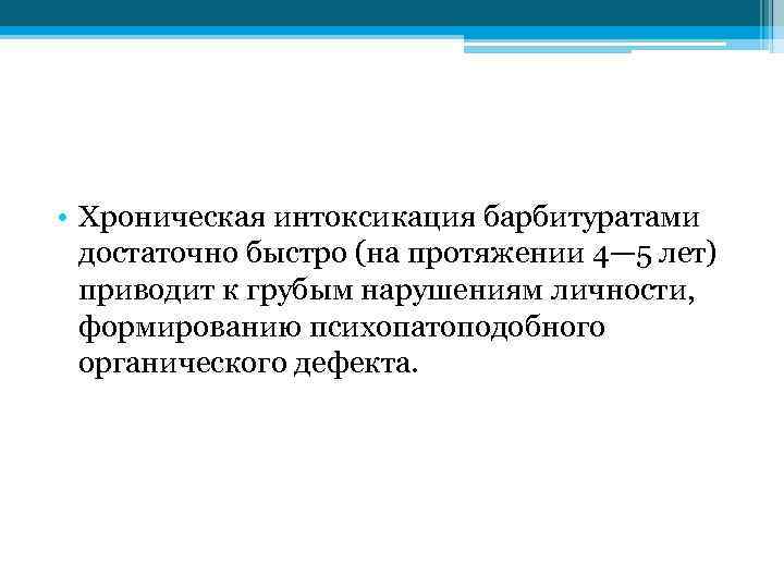  • Хроническая интоксикация барбитуратами достаточно быстро (на протяжении 4— 5 лет) приводит к