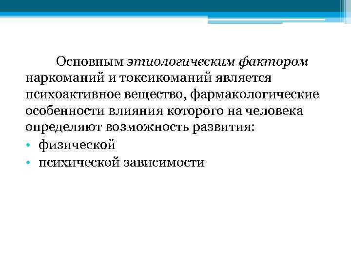 Основным этиологическим фактором наркоманий и токсикоманий является психоактивное вещество, фармакологические особенности влияния которого на