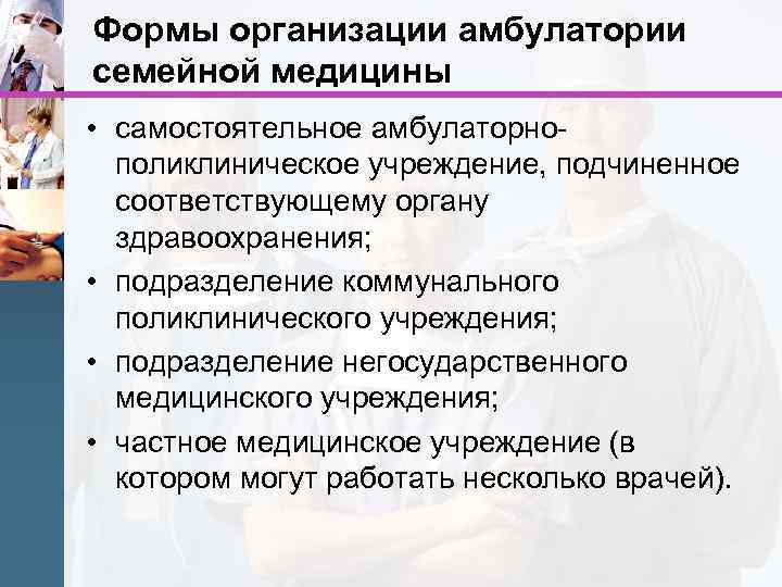 Формы организации амбулатории семейной медицины • самостоятельное амбулаторнополиклиническое учреждение, подчиненное соответствующему органу здравоохранения; •