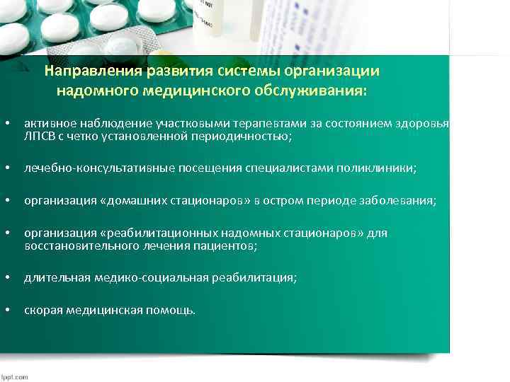 Направления развития системы организации надомного медицинского обслуживания: • активное наблюдение участковыми терапевтами за состоянием