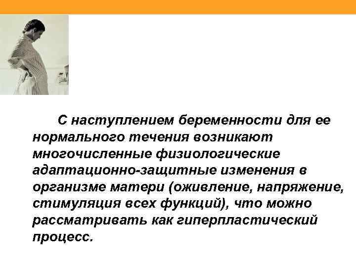 С наступлением беременности для ее нормального течения возникают многочисленные физиологические адаптационно-защитные изменения в организме