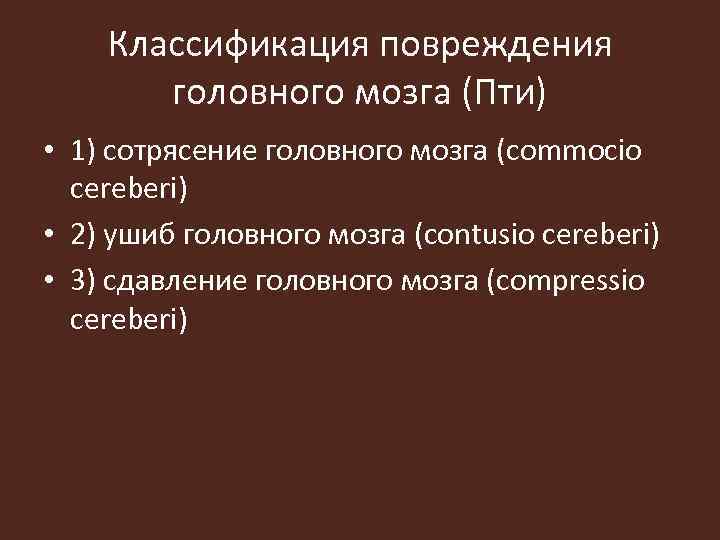 Классификация повреждения головного мозга (Пти) • 1) сотрясение головного мозга (commocio cereberi) • 2)