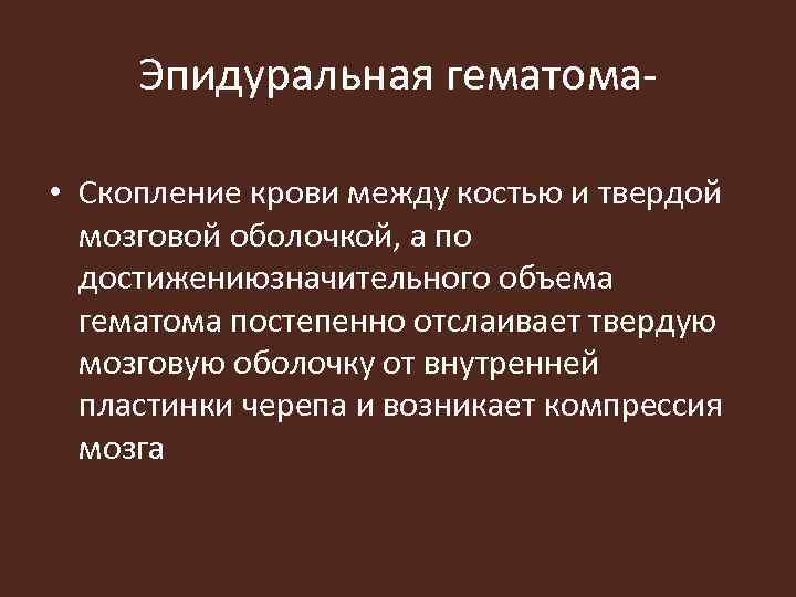 Эпидуральная гематома • Скопление крови между костью и твердой мозговой оболочкой, а по достижениюзначительного
