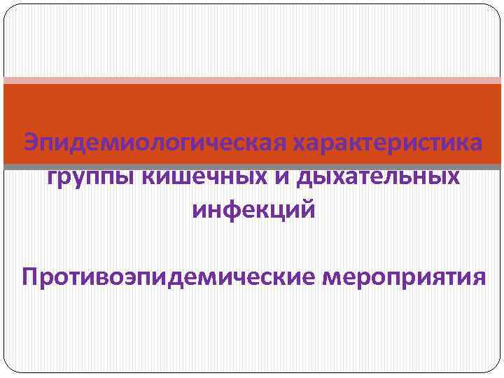 Эпидемиологическая характеристика группы кишечных и дыхательных инфекций Противоэпидемические мероприятия 