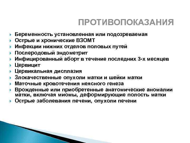 ПРОТИВОПОКАЗАНИЯ Беременность установленная или подозреваемая Острые и хронические ВЗОМТ Инфекции нижних отделов половых путей