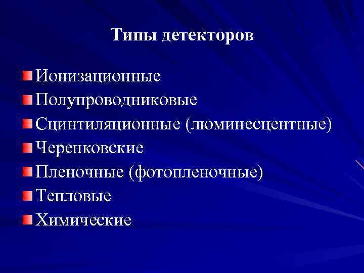 Типы детекторов Ионизационные Полупроводниковые Сцинтиляционные (люминесцентные) Черенковские Пленочные (фотопленочные) Тепловые Химические 