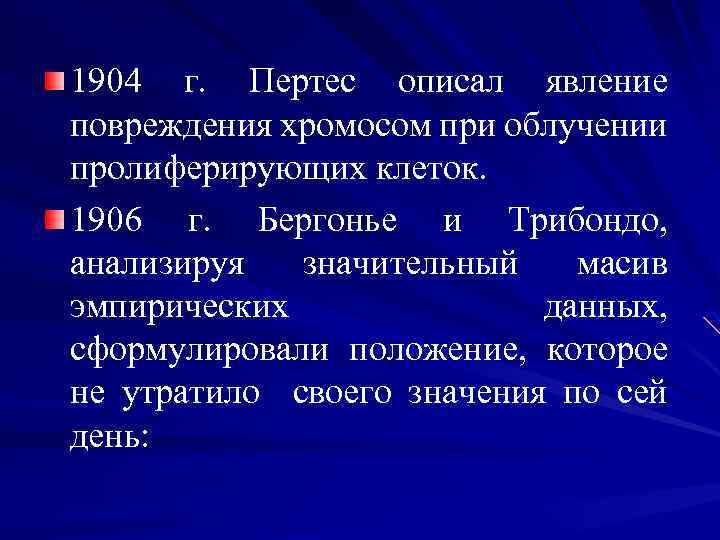 1904 г. Пертес описал явление повреждения хромосом при облучении пролиферирующих клеток. 1906 г. Бергонье