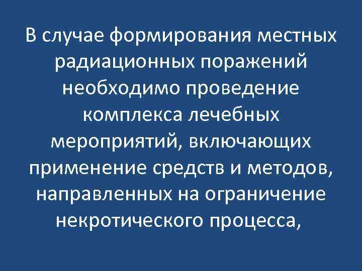В случае формирования местных радиационных поражений необходимо проведение комплекса лечебных мероприятий, включающих применение средств