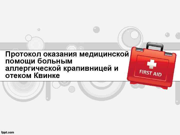 Протокол оказания медицинской помощи больным аллергической крапивницей и отеком Квинке 