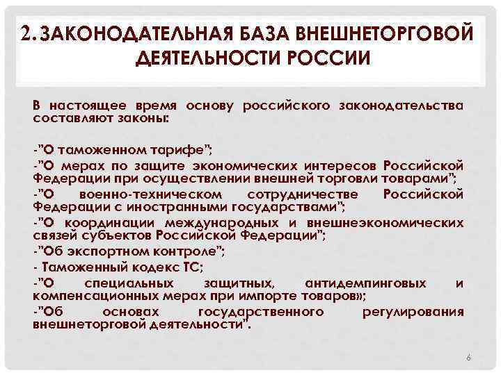 2. ЗАКОНОДАТЕЛЬНАЯ БАЗА ВНЕШНЕТОРГОВОЙ ДЕЯТЕЛЬНОСТИ РОССИИ В настоящее время основу российского законодательства составляют законы: