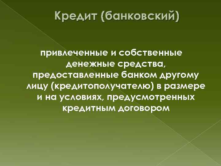 Кредит (банковский) привлеченные и собственные денежные средства, предоставленные банком другому лицу (кредитополучателю) в размере