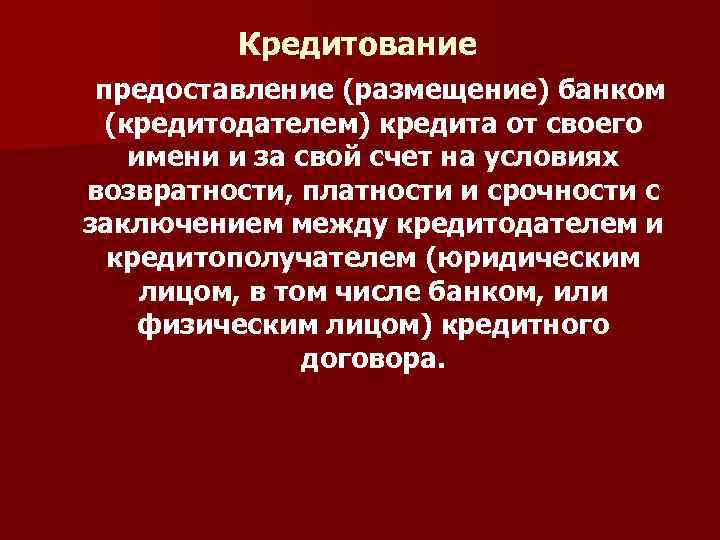 Кредитование предоставление (размещение) банком (кредитодателем) кредита от своего имени и за свой счет на