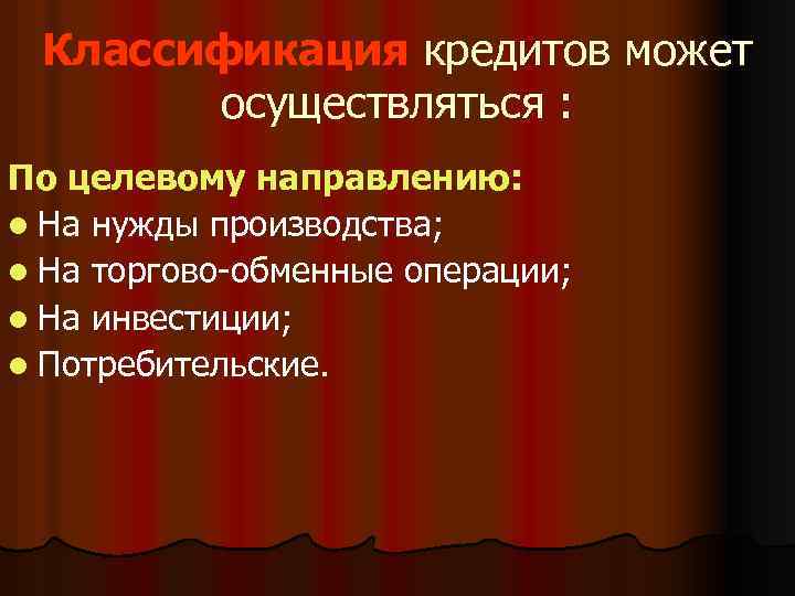 Классификация кредитов может осуществляться : По целевому направлению: l На нужды производства; l На