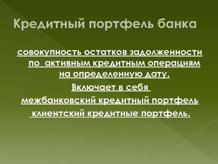 Кредитный портфель банка совокупность остатков задолженности по активным кредитным операциям на определенную дату. Включает