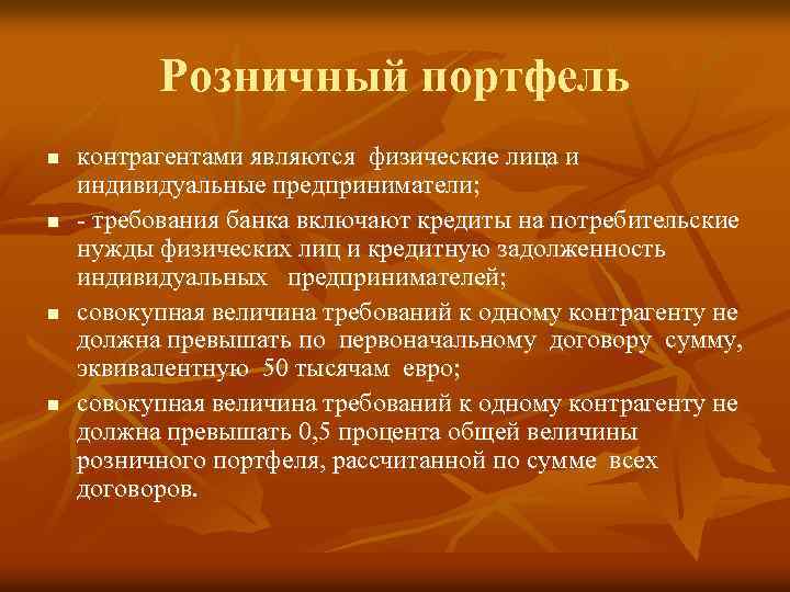 Розничный портфель n n контрагентами являются физические лица и индивидуальные предприниматели; - требования банка