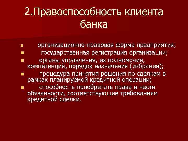 2. Правоспособность клиента банка n n n организационно-правовая форма предприятия; государственная регистрация организации; органы