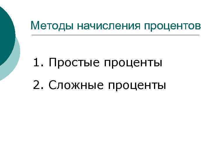 Методы начисления процентов 1. Простые проценты 2. Сложные проценты 
