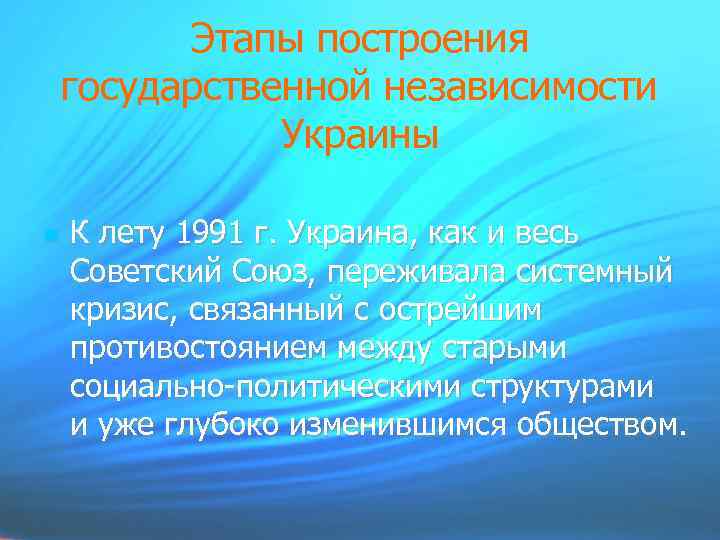 Этапы построения государственной независимости Украины К лету 1991 г. Украина, как и весь Советский