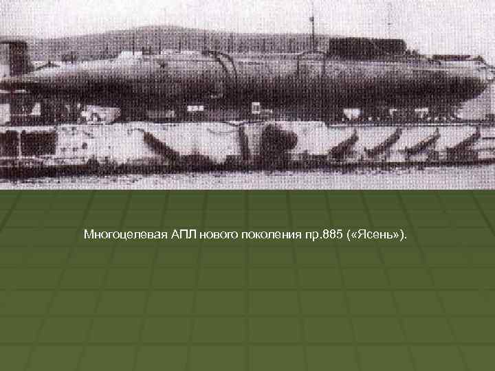 Многоцелевая АПЛ нового поколения пр. 885 ( «Ясень» ). 