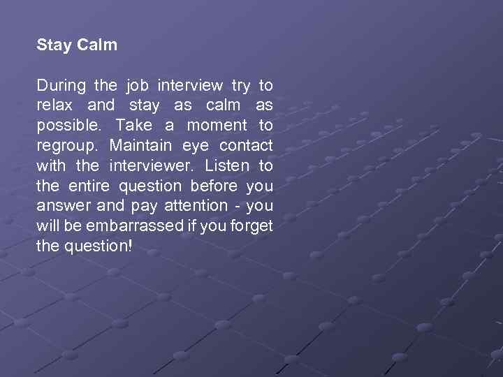 Stay Calm During the job interview try to relax and stay as calm as