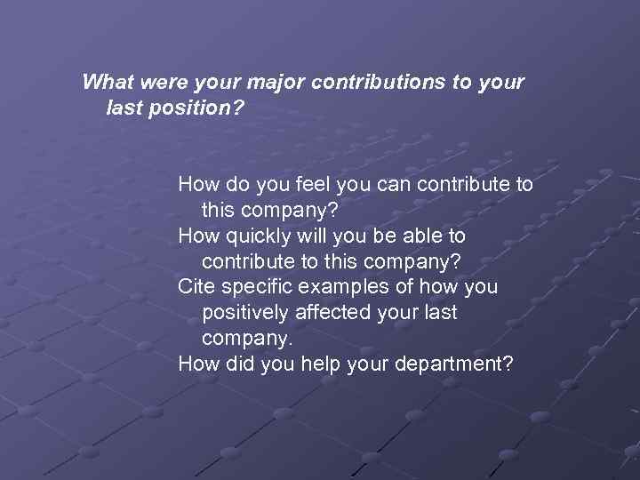 What were your major contributions to your last position? How do you feel you