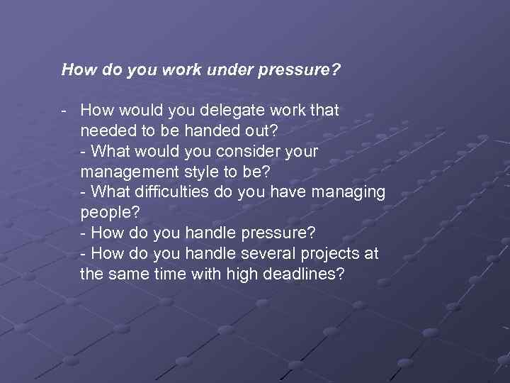 How do you work under pressure? - How would you delegate work that needed