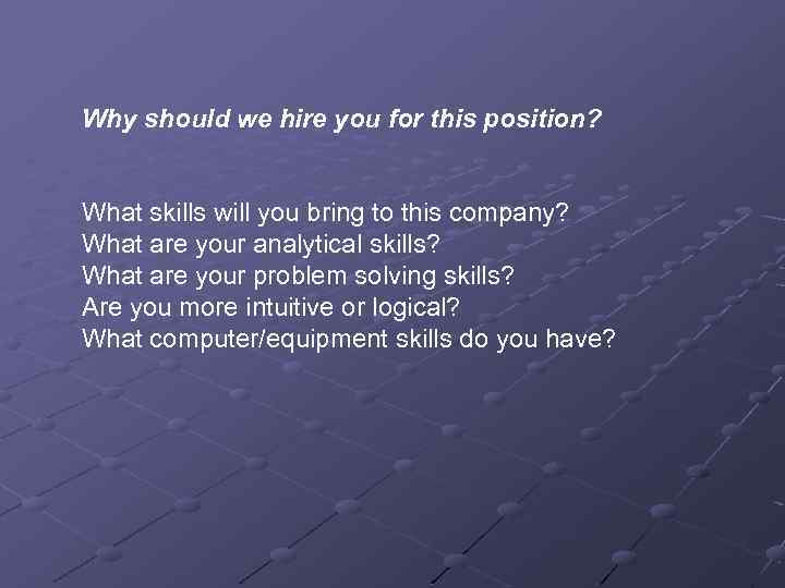 Why should we hire you for this position? What skills will you bring to