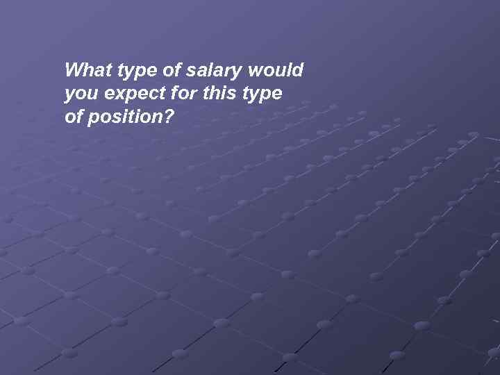 What type of salary would you expect for this type of position? 