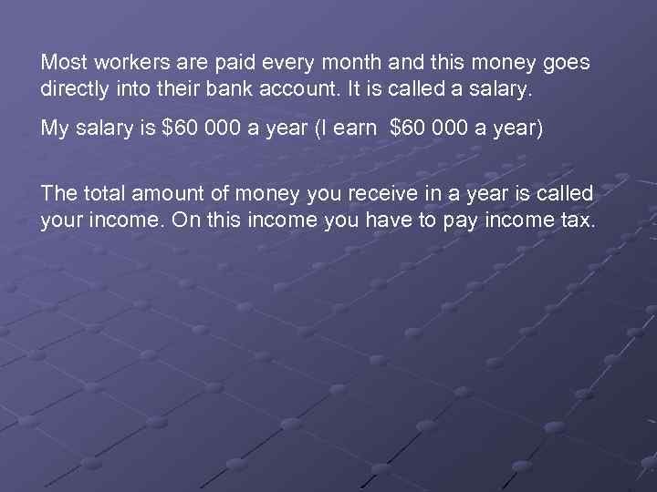 Most workers are paid every month and this money goes directly into their bank