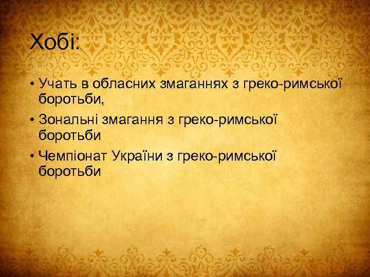 Хобі: • Учать в обласних змаганнях з греко-римської боротьби, • Зональні змагання з греко-римської