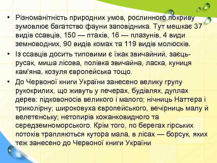  • Різноманітність природних умов, рослинного покриву зумовлює багатство фауни заповідника. Тут мешкає 37