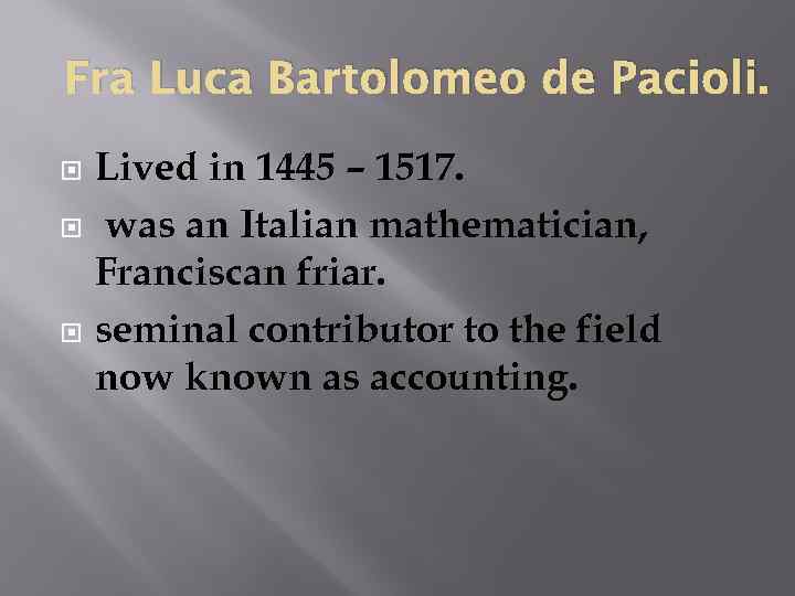 Fra Luca Bartolomeo de Pacioli. Lived in 1445 – 1517. was an Italian mathematician,