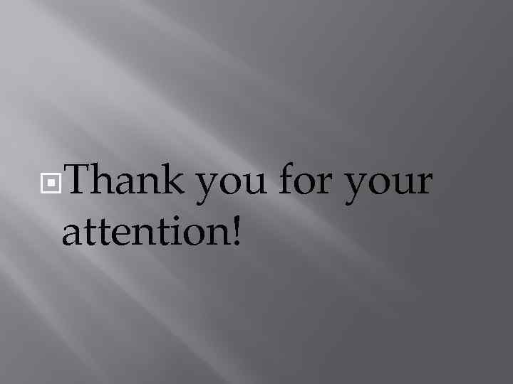  Thank you for your attention! 