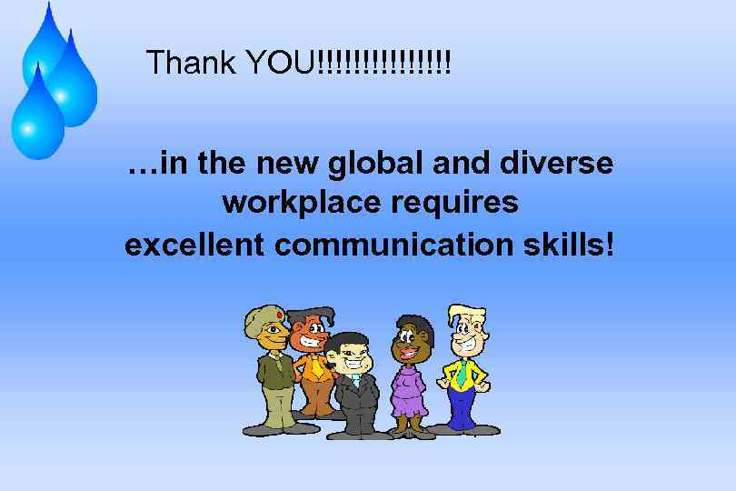 Thank YOU!!!!!!!! …in the new global and diverse workplace requires excellent communication skills! 